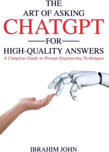 ART OF ASKING CHATGPT FOR HIGH-QUALITY ANSWERS : a complete guide to promp engineering.. 